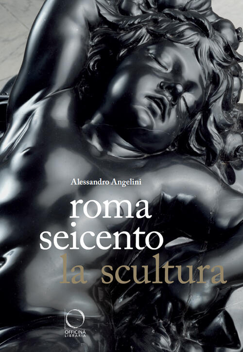 Roma Seicento. La Scultura Alessandro Angelini Officina Libraria 2025