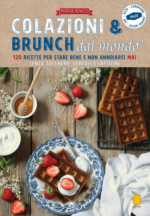 Colazioni E Brunch Dal Mondo. 120 Ricette Per Stare Bene E Non Annoiarsi Mai S