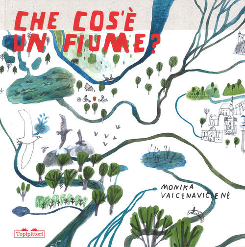 Che Cos'e Un Fiume? Ediz. A Colori Monika Vaicenaviciene Topipittori 2019