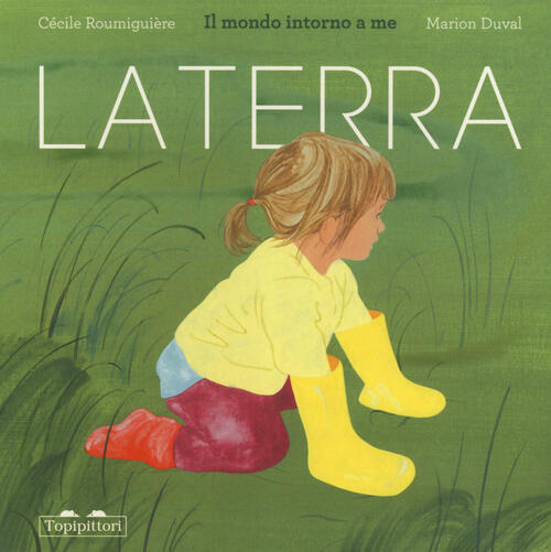 La Terra. Il Mondo Intorno A Me Cecile Roumiguiere Topipittori 2024