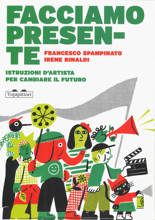 Facciamo Presente. Istruzioni D'artista Per Cambiare Il Futuro Francesco Spamp