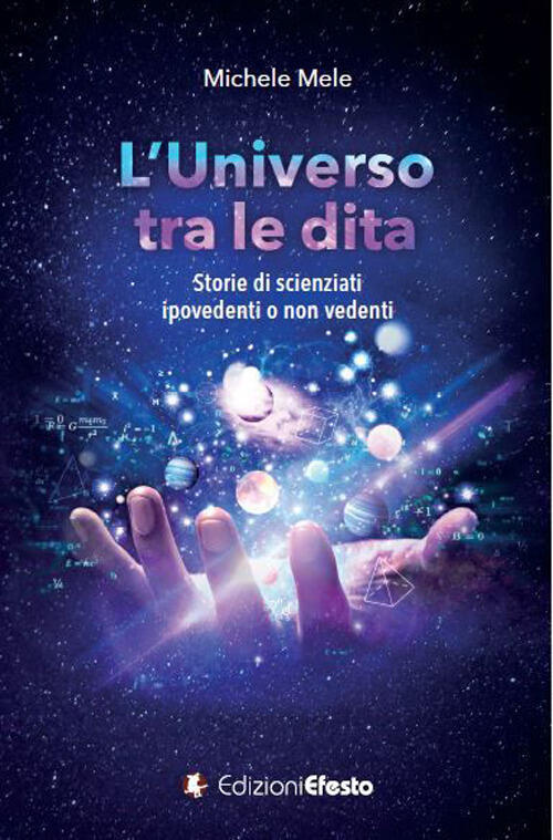 L' Universo Tra Le Dita. Storie Di Scienziati Ipovedenti O Non Vedenti Michele
