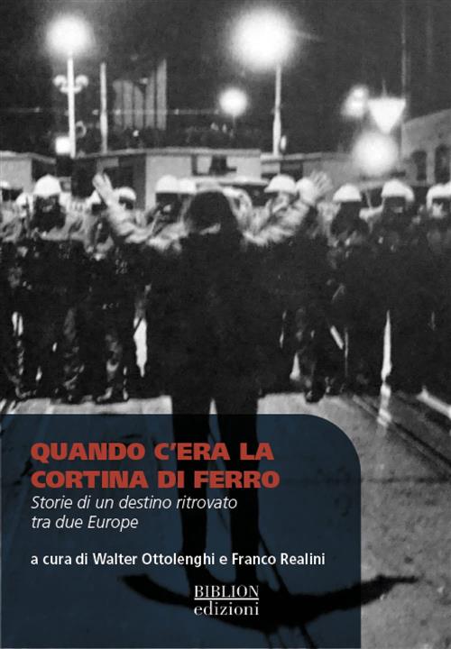 Quando C’Era La Cortina Di Ferro. Storie Di Un Destino Ritrovato Tra Due Europ