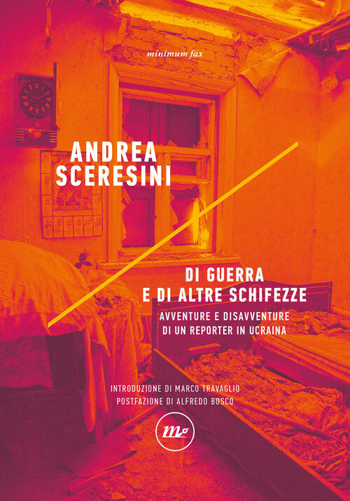 Di Guerra E Di Altre Schifezze. Avventure E Disavventure Di Un Reporter In Ucr