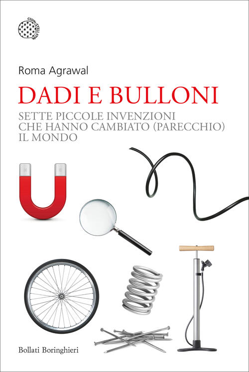 Dadi E Bulloni. Sette Piccole Invenzioni Che Hanno Cambiato (Parecchio) Il Mon