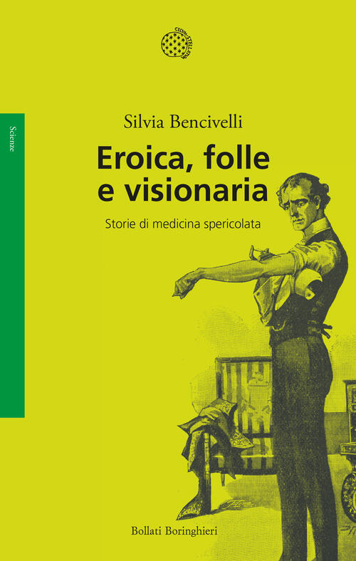 Eroica, Folle E Visionaria. Storie Di Medicina Spericolata Silvia Bencivelli B
