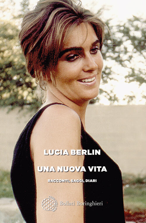 Una Nuova Vita. Racconti, Saggi, Diari Lucia Berlin Bollati Boringhieri 2024