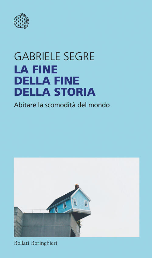 La Fine Della Fine Della Storia. Abitare La Scomodita Del Mondo Gabriele Segre