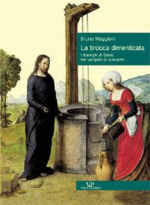 La Brocca Dimenticata. I Dialoghi Di Gesu Nel Vangelo Di Giovanni Bruno Maggio