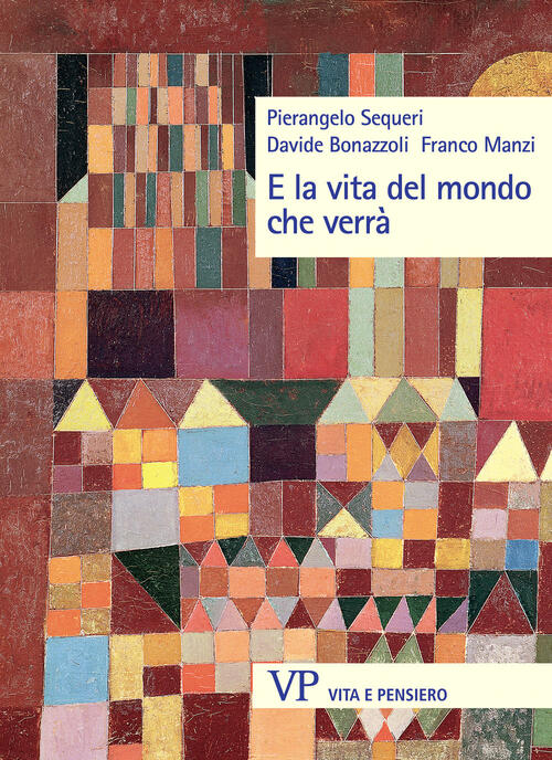 E La Vita Del Mondo Che Verra. Nuova Ediz. Pierangelo Sequeri Vita E Pensiero