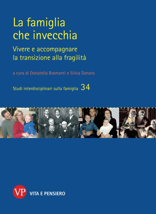 La Famiglia Che Invecchia. Vivere E Accompagnare La Transizione Alla Fragilita