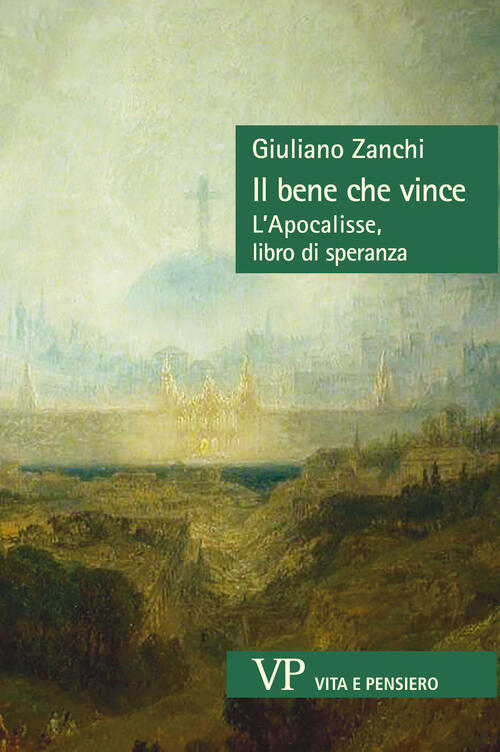 Il Bene Che Vince. L’Apocalisse, Libro Di Speranza Giuliano Zanchi Vita E Pens