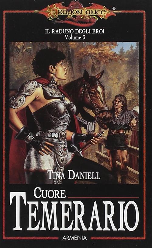 Cuore Temerario. Il Raduno Degli Eroi. Dragonlance. Vol. 3 Tina Daniell Armeni