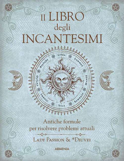 Il Libro Degli Incantesimi. Antiche Formule Magiche Per Risolvere Problemi Att