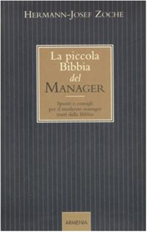 La Piccola Bibbia Del Manager. Spunti E Consigli Per Il Moderno Manager Tratti Dalla Bibbia
