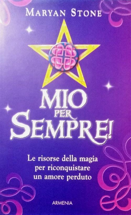 Mio Per Sempre! Le Risorse Della Magia Per Riconquistare Un Amore Perduto Mary