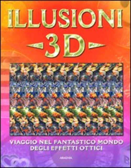 Illusioni 3D Viaggio Nel Fantastico Mondo Degli Effetti Ottici Gary W. Prieste