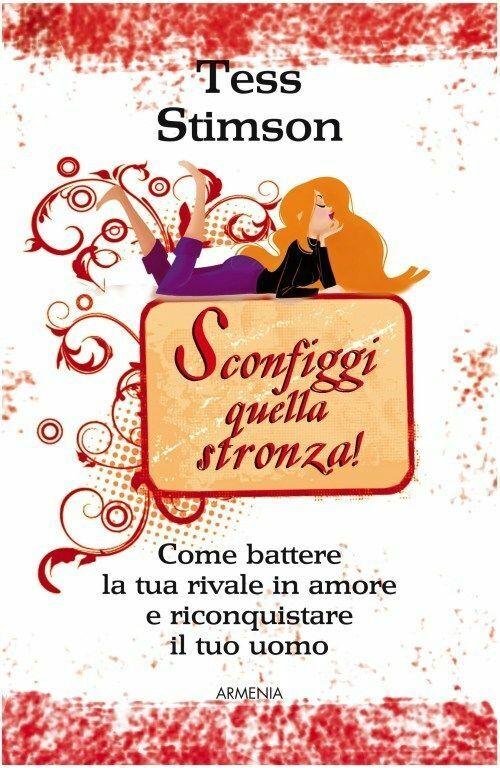 Sconfiggi Quella Stronza! Come Battere La Tua Rivale In Amore E Riconquistare