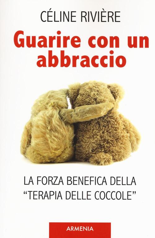 Guarire Con Un Abbraccio. La Forza Benefica Della Terapia Delle Coccole