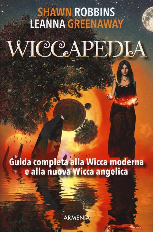 Wiccapedia. Una Guida Completa Alla Wicca Moderna E Alla Nuova Wicca Angelica