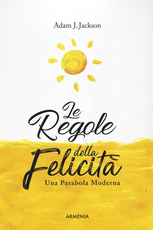 Le Regole Della Felicita. Una Parabola Moderna Adam J. Jackson Armenia 2017