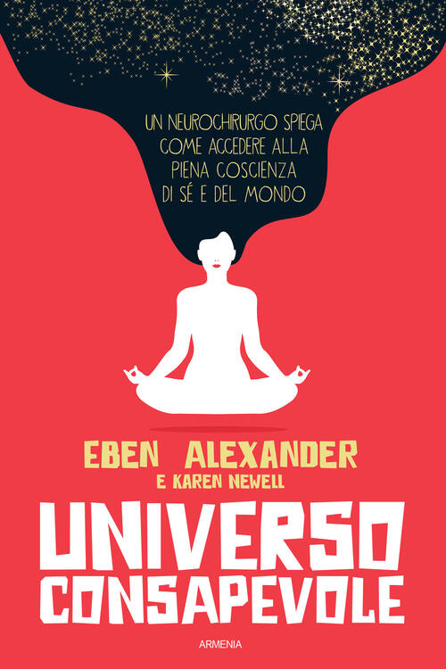 Universo Consapevole. Il Viaggio Di Un Neurochirurgo Nel Cuore Della Consapevo