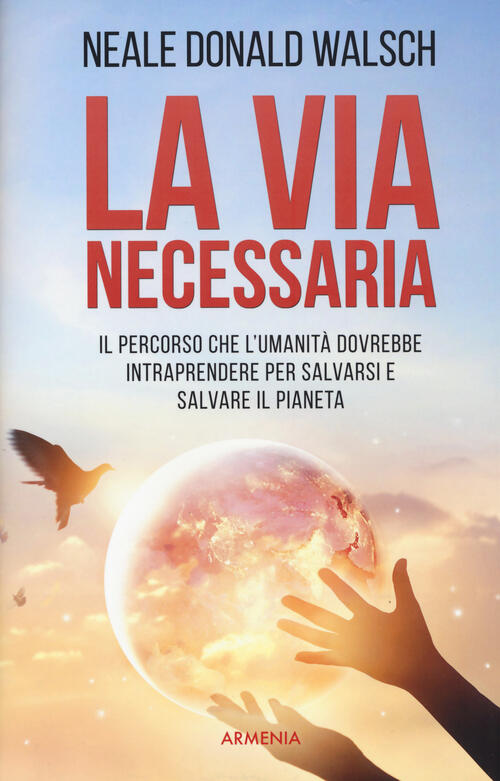 La Via Necessaria. Il Percorso Che L'umanita Dovrebbe Intraprendere Per Salvar