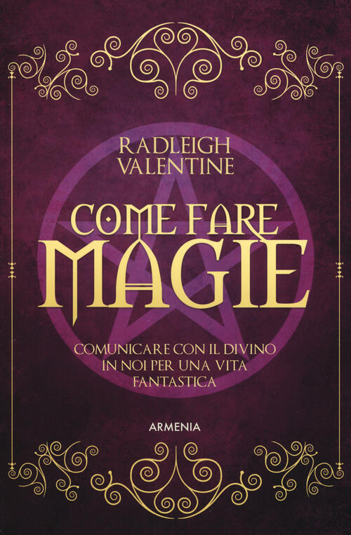 Come Fare Magie. Comunicare Con Il Divino In Noi Per Una Vita Fantastica Valen