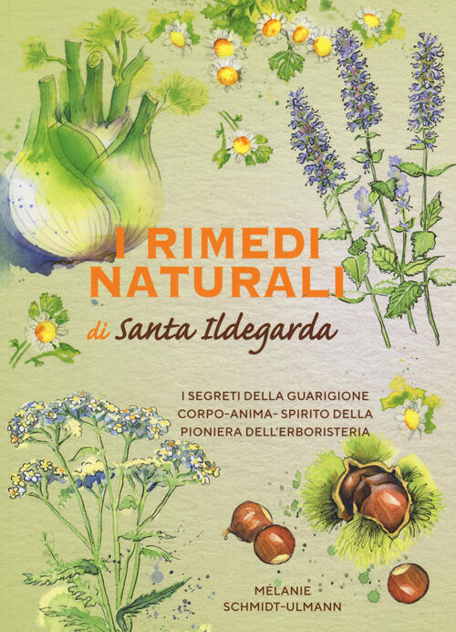 I Rimedi Naturali Di Santa Ildegarda. I Segreti Della Guarigione Olistica Dell