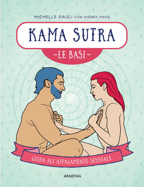 Kama Sutra. Le Basi. Guida All'appagamento Sessuale Michelle Pauli, Emily Port