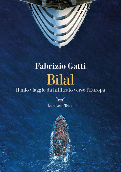 Bilal. Il Mio Viaggo Da Infiltrato Verso L'europa Fabrizio Gatti La Nave Di Te