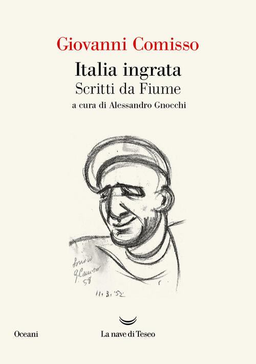 Italia Ingrata. Scritti Da Fiume Giovanni Comisso La Nave Di Teseo 2024