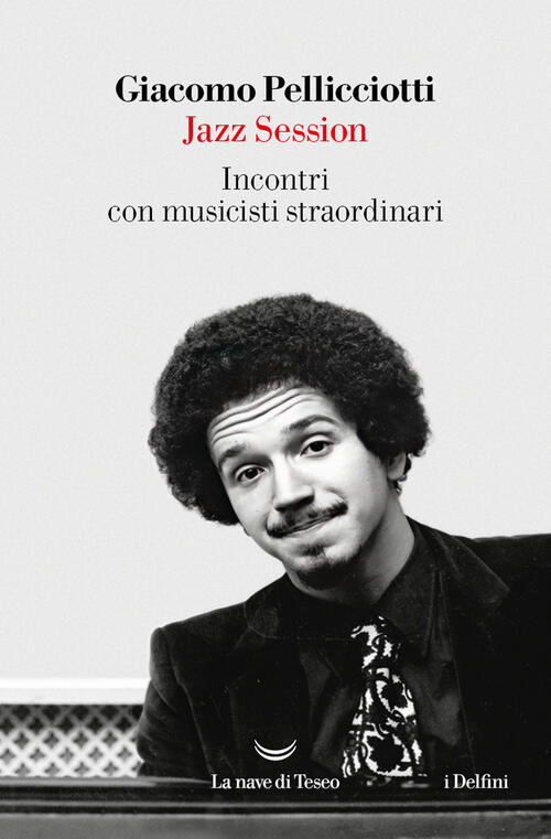 Jazz Session. Incontri Con Musicisti Straordinari Giacomo Pellicciotti La Nave