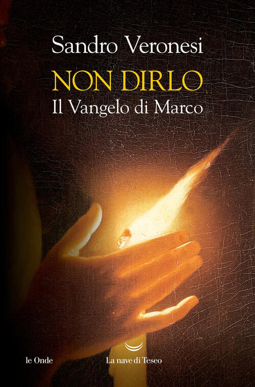 Non Dirlo. Il Vangelo Di Marco Sandro Veronesi La Nave Di Teseo 2025