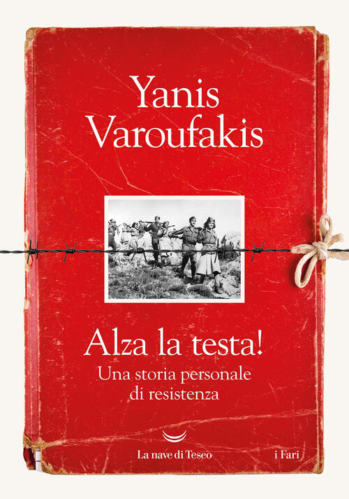 Alza La Testa! Una Storia Personale Di Resistenza Yanis Varoufakis La Nave Di