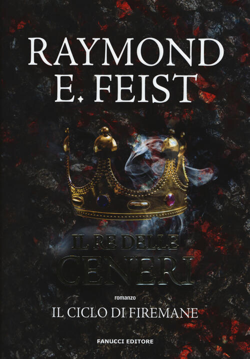 Il Re Delle Ceneri. Il Ciclo Di Firemane. Vol. 1 Raymond E. Feist Fanucci 2019