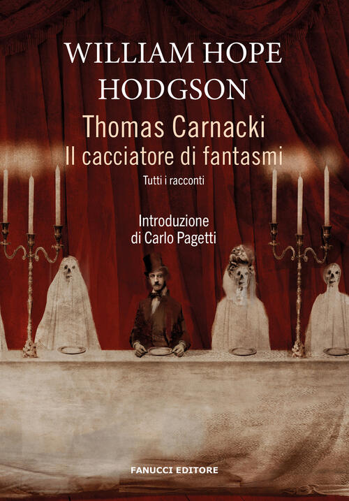 Thomas Carnacki. Il Cacciatore Di Fantasmi. Tutti I Racconti William Hope Hodg