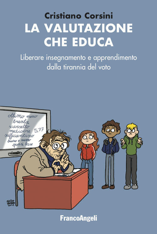 La Valutazione Che Educa. Liberare Insegnamento E Apprendimento Dalla Tirannia