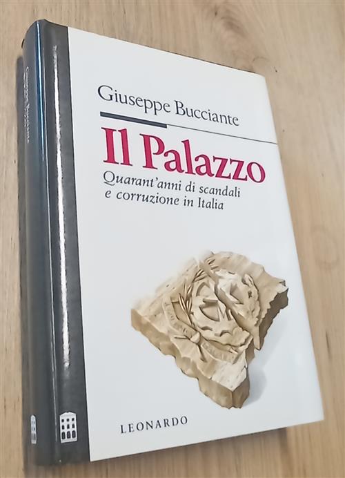 Il Palazzo. Quarant'anni Di Scandali E Corruzione In Italia Giuseppe Bucciante