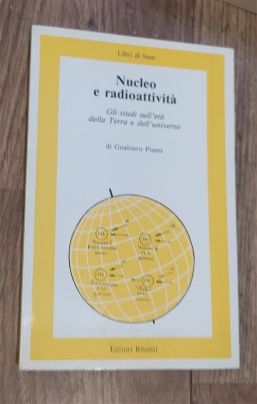 Nucleo E Radioattività. Gli Studi Sull'età Della Terra E Dell'universo