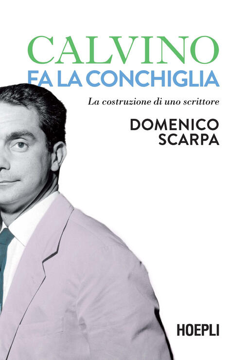 Calvino Fa La Conchiglia. La Costruzione Di Uno Scrittore Domenico Scarpa Hoep
