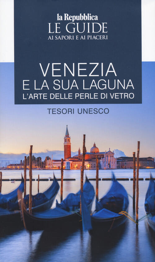 Venezia E La Sua Laguna. L'arte Delle Perle Di Vetro. Tesori Unesco. Le Guide