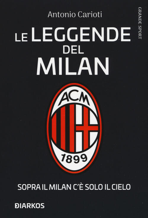 Le Leggende Del Milan. Sopra Il Milan C'e Solo Il Cielo Antonio Carioti Diarko