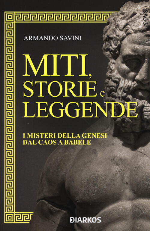 Miti, Storie E Leggende. I Misteri Della Genesi Dal Caos A Babele Armando Savi