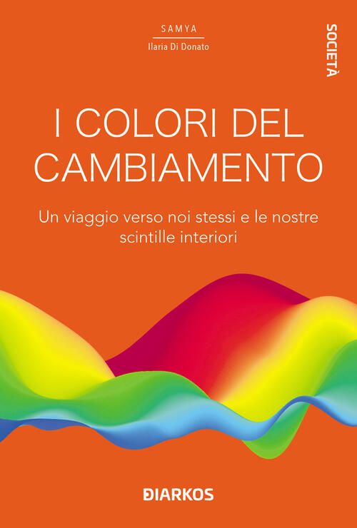 I Colori Del Cambiamento. Un Viaggio Verso Noi Stessi E Le Nostre Scintille In