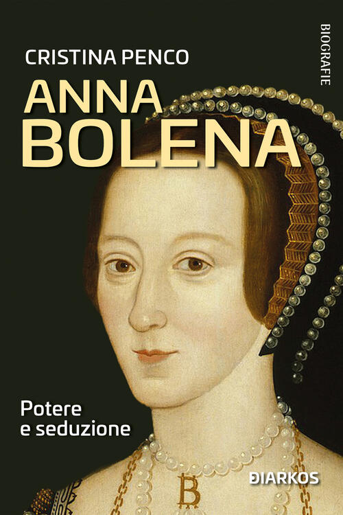Anna Bolena. Potere E Seduzione Cristina Penco Diarkos 2023