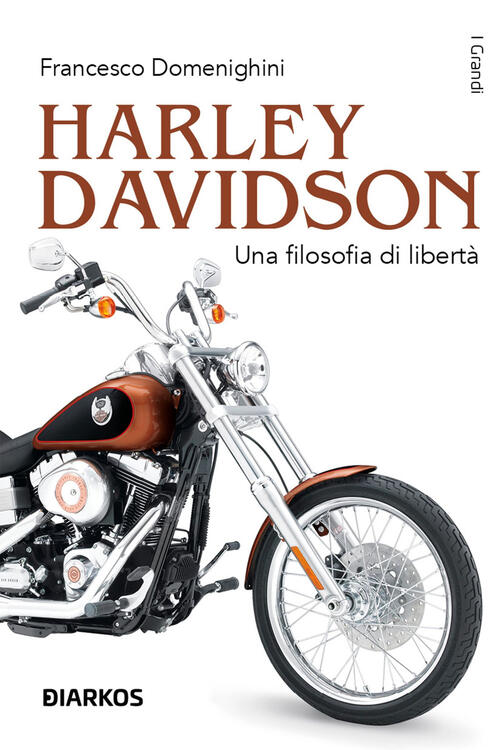 Harley Davidson. Una Filosofia Di Liberta Francesco Domenighini Diarkos 2023