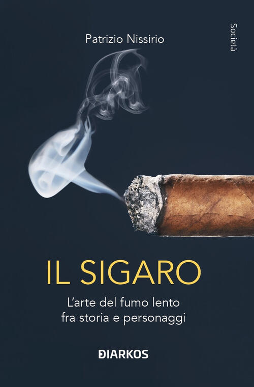 Il Sigaro. L'arte Del Fumo Lento Fra Storia E Personaggi Patrizio Nissirio Dia