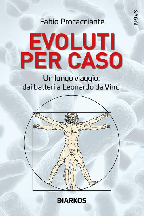 Evoluti Per Caso. Un Lungo Viaggio: Dai Batteri A Leonardo Da Vinci Fabio Proc