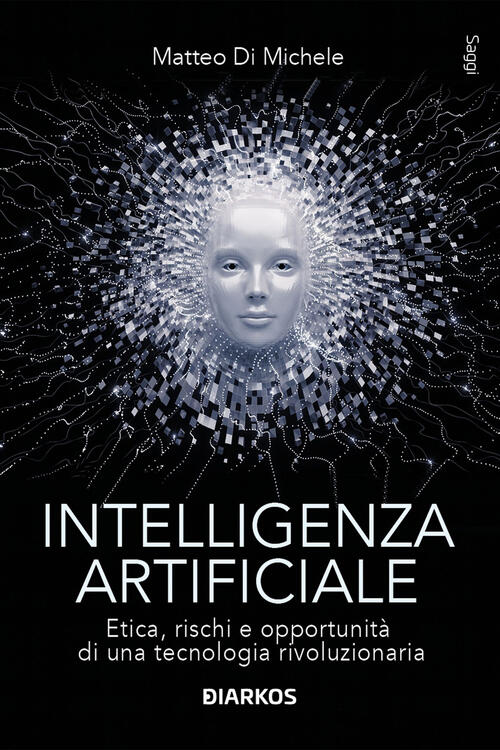 Intelligenza Artificiale. Etica, Rischi E Opportunita Di Una Tecnologia Rivolu